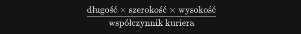 Zasada Wagi Wymiarowej (Dim-Weight) Waga objętościowa jest obliczana ze wzoru: długość x wysokość x szerokość / współczynnik kuriera